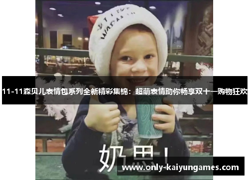11-11森贝儿表情包系列全新精彩集锦：超萌表情助你畅享双十一购物狂欢
