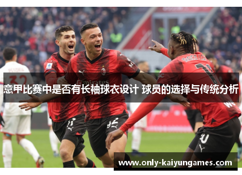 意甲比赛中是否有长袖球衣设计 球员的选择与传统分析