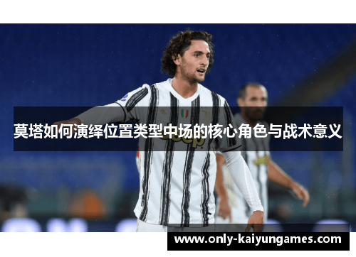 莫塔如何演绎位置类型中场的核心角色与战术意义