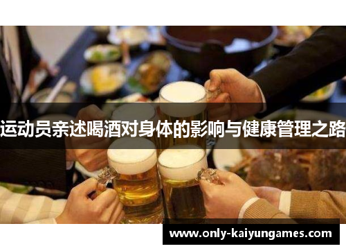 运动员亲述喝酒对身体的影响与健康管理之路 运动员亲述喝酒对身体的影响与健康管理之路