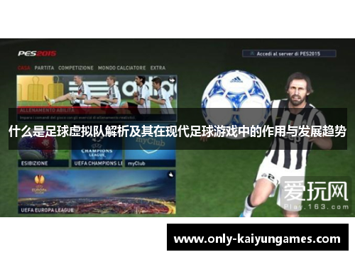 什么是足球虚拟队解析及其在现代足球游戏中的作用与发展趋势 什么是足球虚拟队解析及其在现代足球游戏中的作用与发展趋势