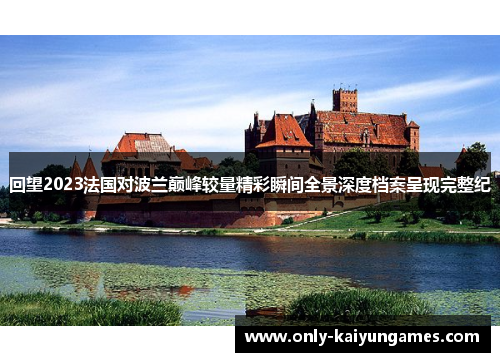 回望2023法国对波兰巅峰较量精彩瞬间全景深度档案呈现完整纪 回望2023法国对波兰巅峰较量精彩瞬间全景深度档案呈现完整纪