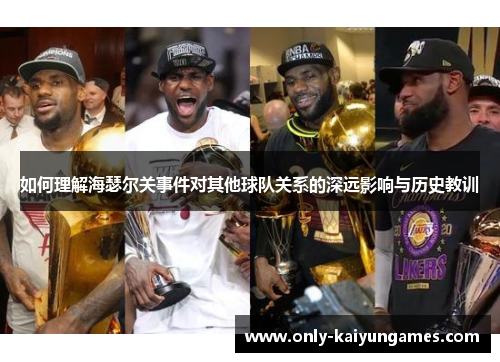 如何理解海瑟尔关事件对其他球队关系的深远影响与历史教训 如何理解海瑟尔关事件对其他球队关系的深远影响与历史教训